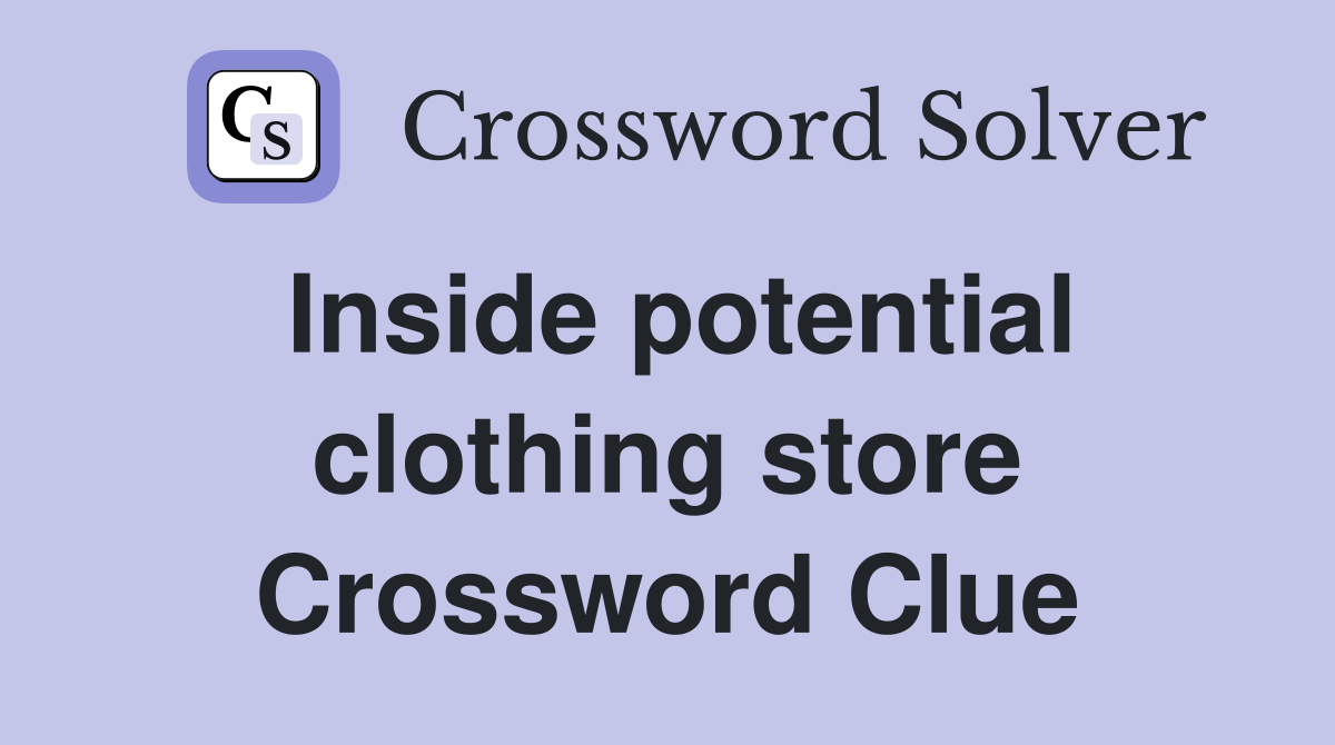 Inside potential clothing store Crossword Clue
