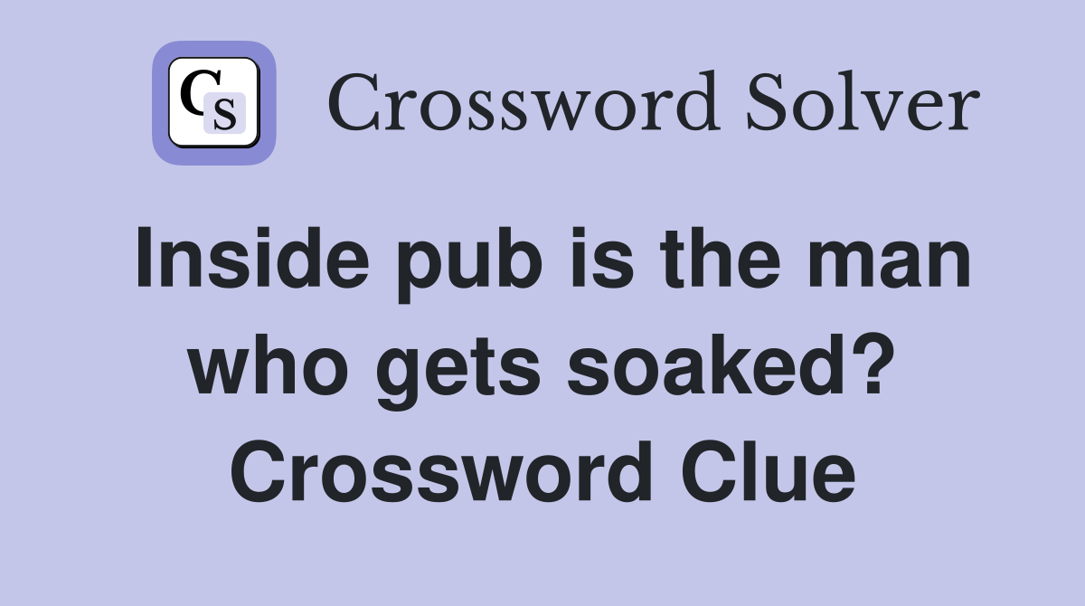 Inside pub is the man who gets soaked? Crossword Clue