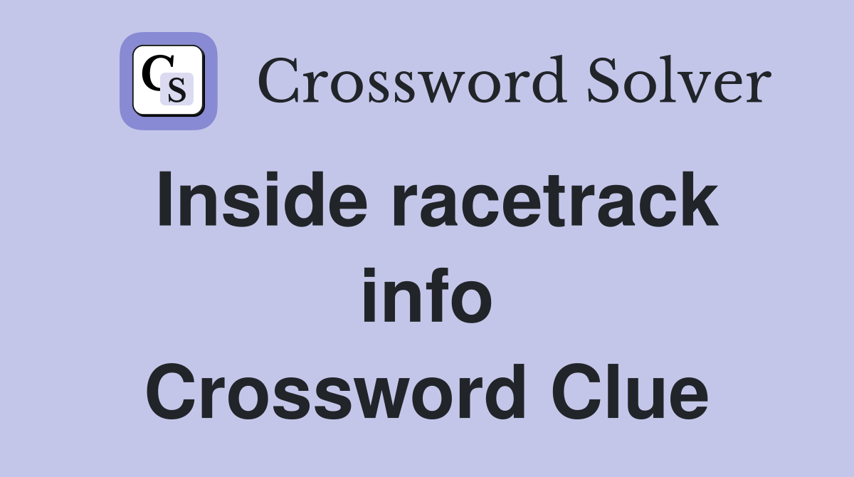 Inside racetrack info Crossword Clue
