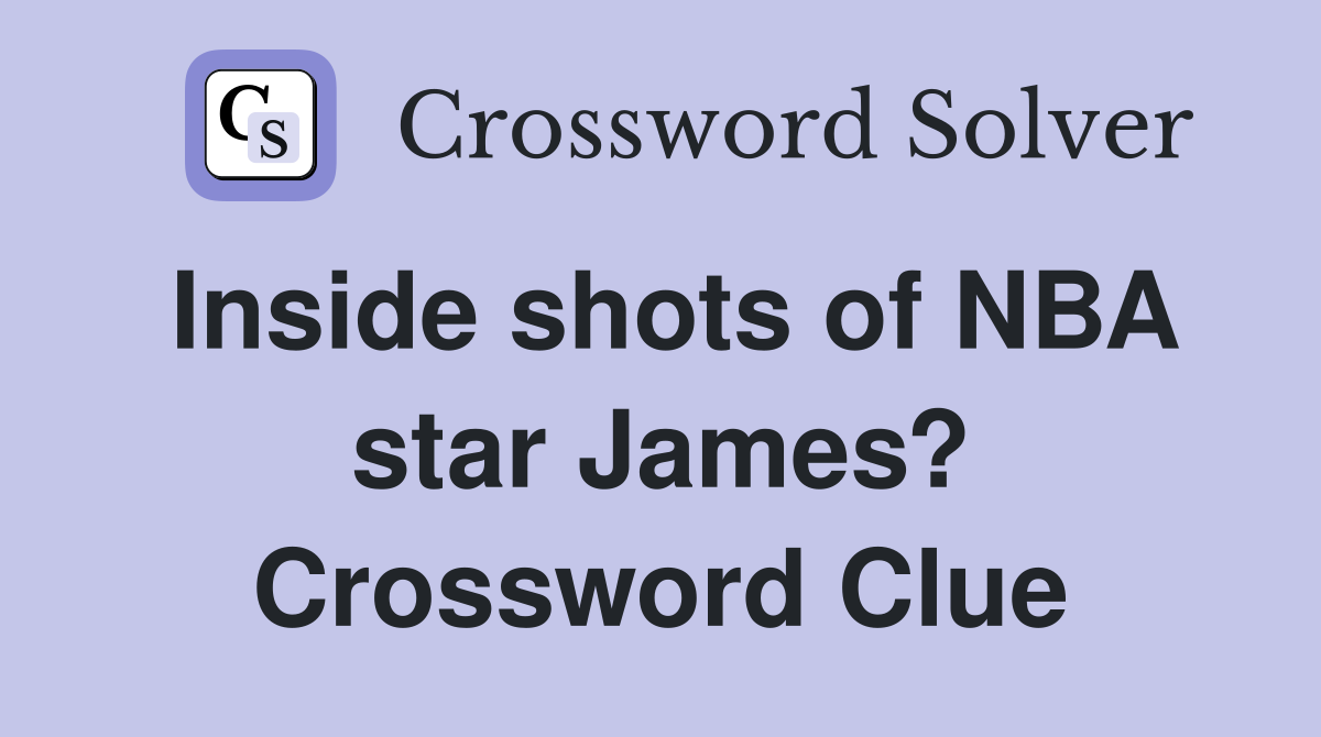 Inside shots of NBA star James? Crossword Clue