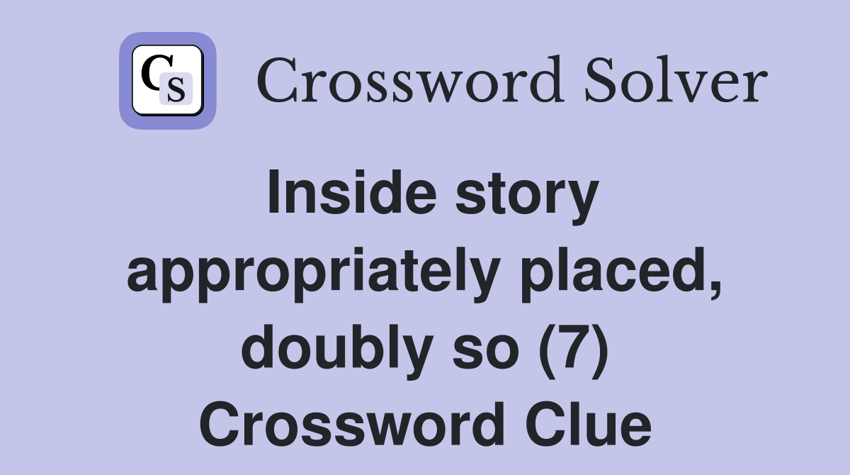 Inside story appropriately placed, doubly so (7) Crossword Clue
