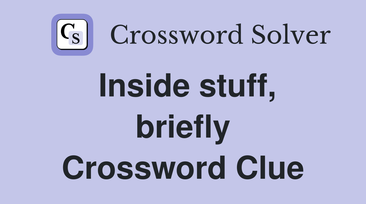 Inside stuff, briefly Crossword Clue