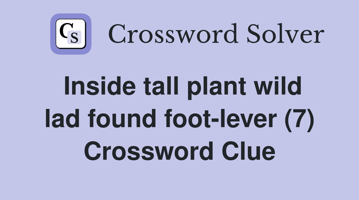 Inside tall plant wild lad found foot-lever (7) Crossword Clue