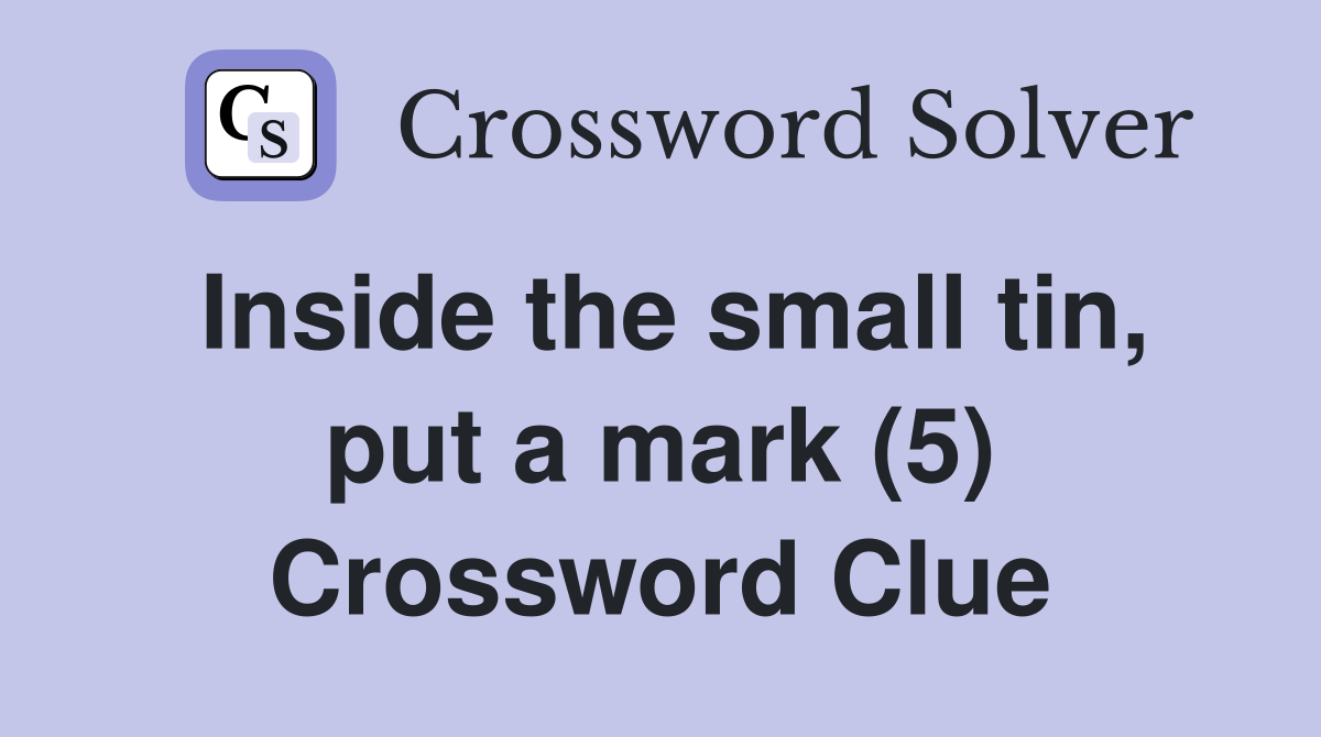 Inside the small tin, put a mark (5) Crossword Clue