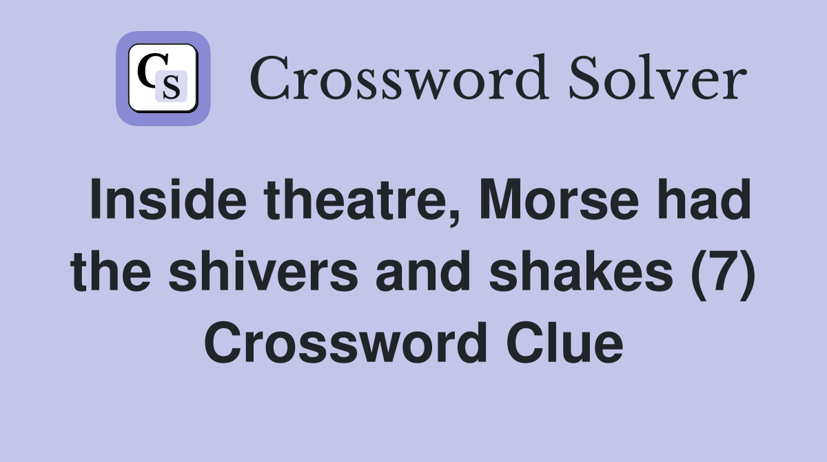 Inside theatre, Morse had the shivers and shakes (7) Crossword Clue
