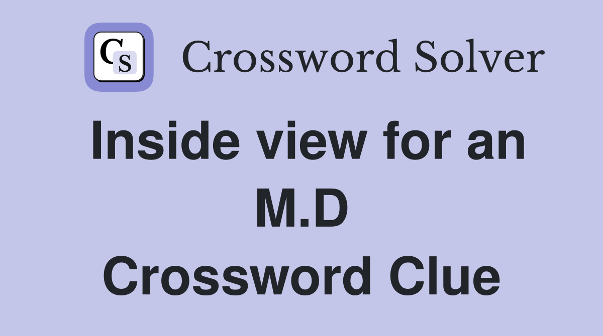 Inside view for an M.D Crossword Clue
