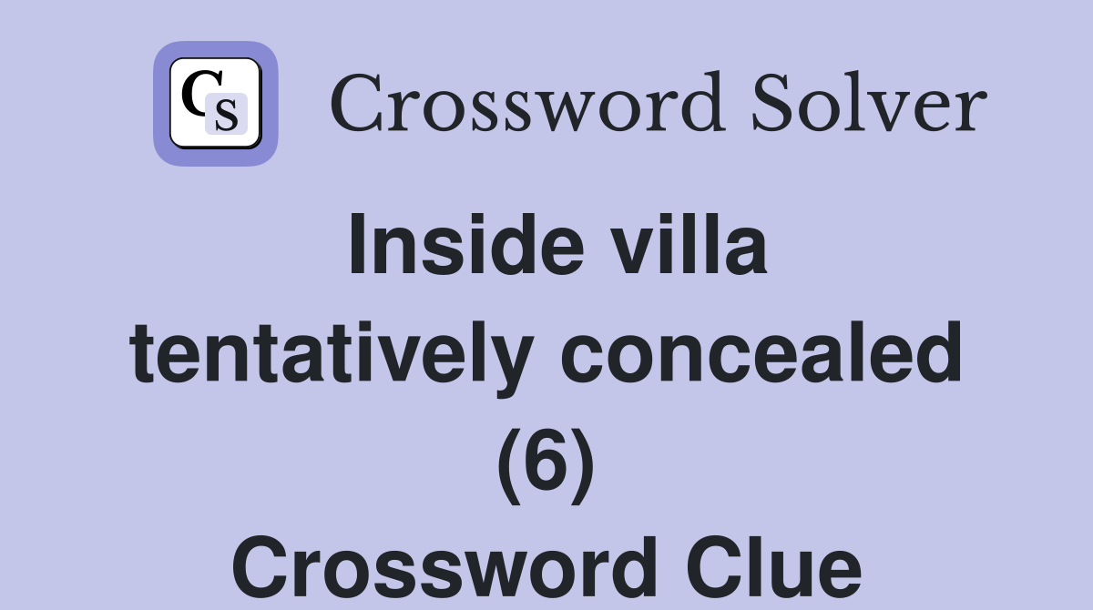 Inside villa tentatively concealed (6) Crossword Clue