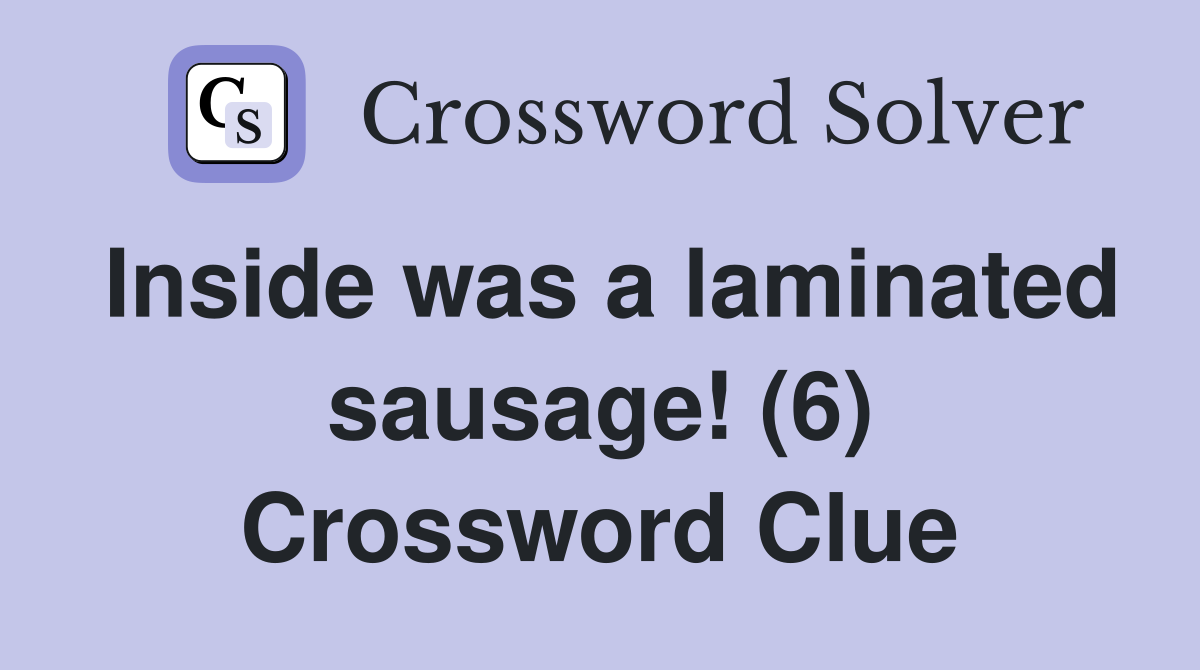Inside was a laminated sausage! (6) Crossword Clue