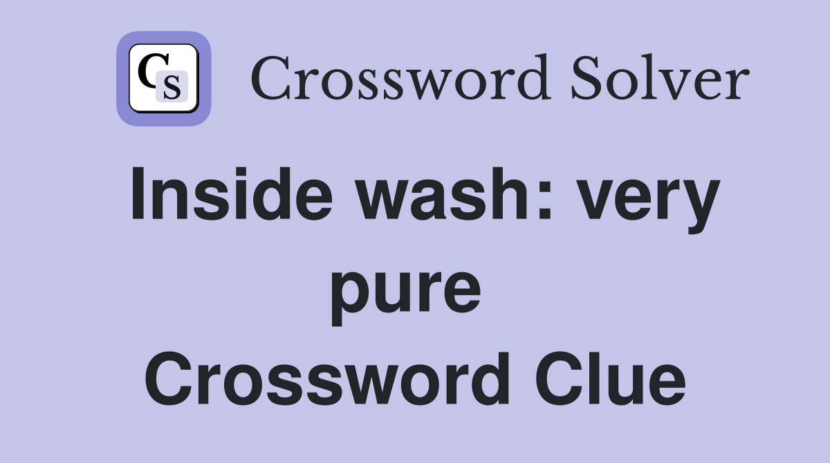 Inside wash: very pure  Crossword Clue