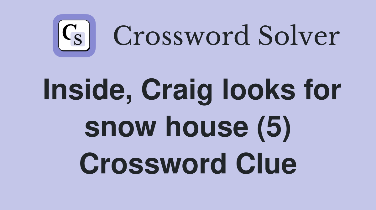 Inside, Craig looks for snow house (5) Crossword Clue