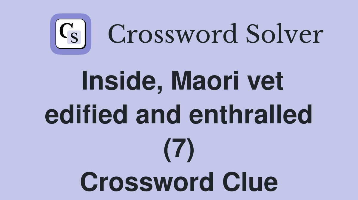Inside, Maori vet edified and enthralled (7) Crossword Clue