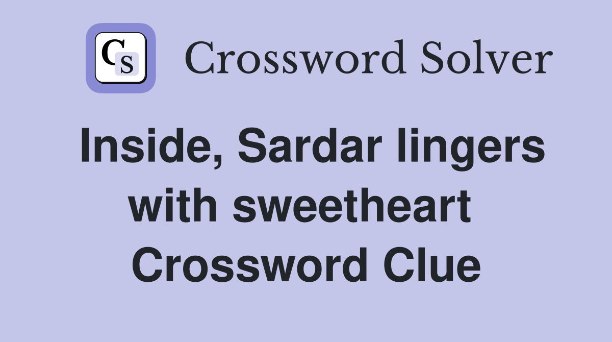 Inside, Sardar lingers with sweetheart  Crossword Clue