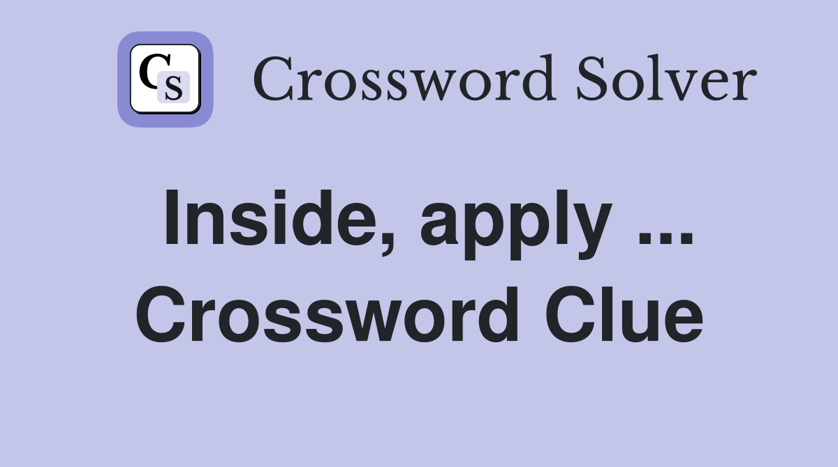 Inside, apply ... Crossword Clue