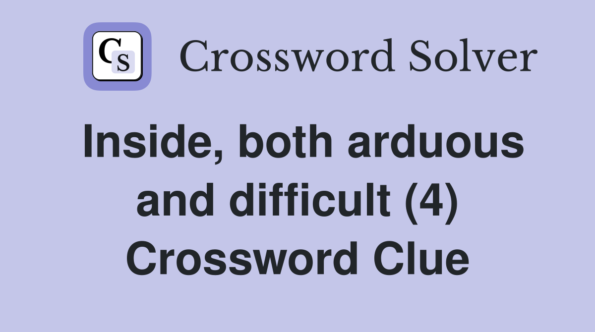 Inside, both arduous and difficult (4) Crossword Clue