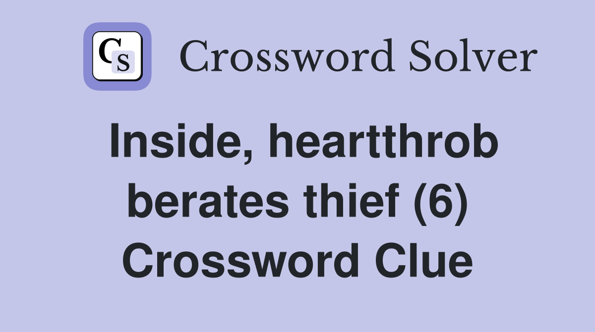 Inside, heartthrob berates thief (6) Crossword Clue