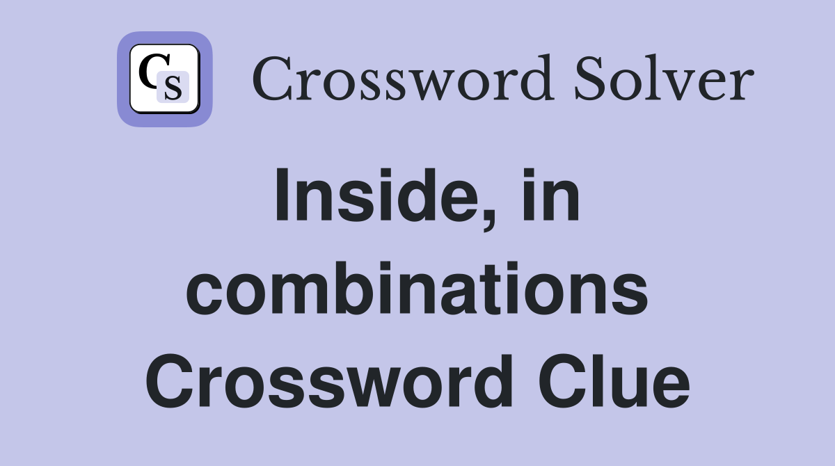 Inside, in combinations Crossword Clue