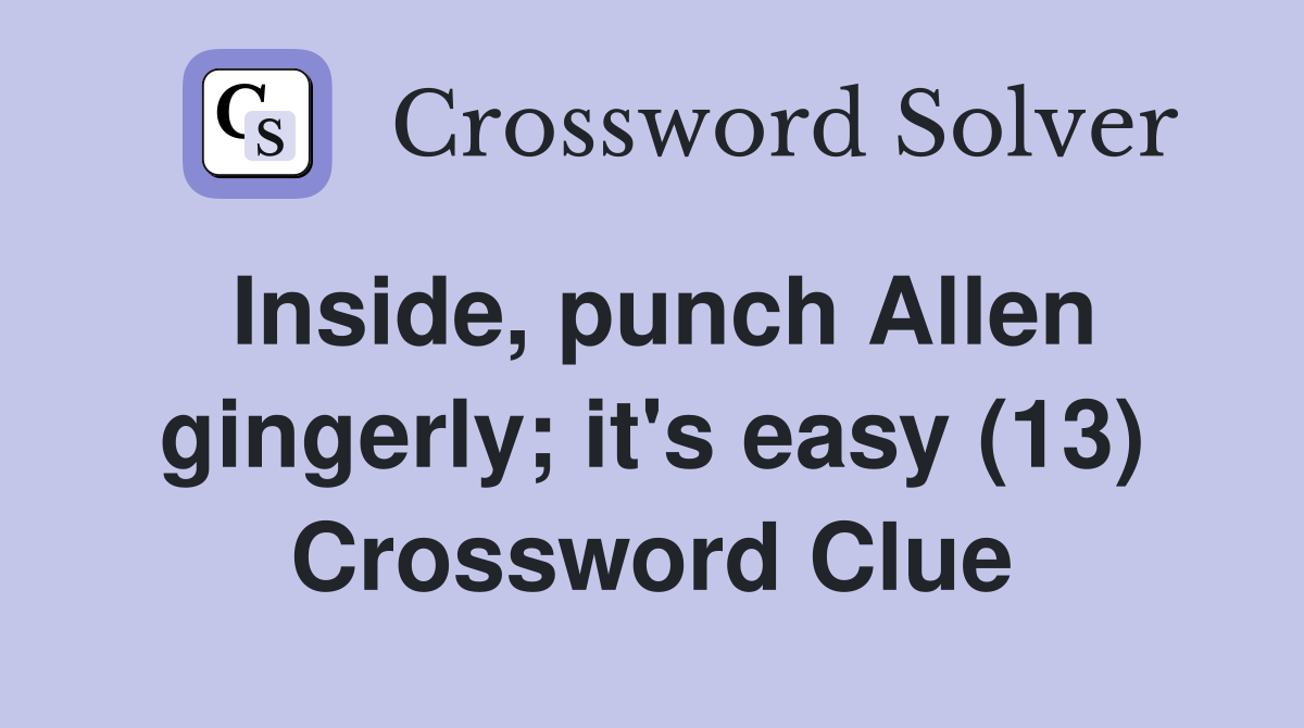Inside, punch Allen gingerly; it's easy (13) Crossword Clue