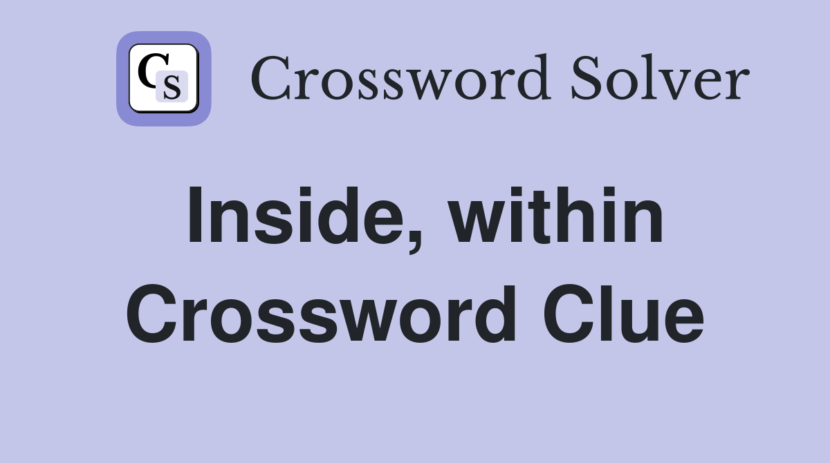 Inside, within Crossword Clue