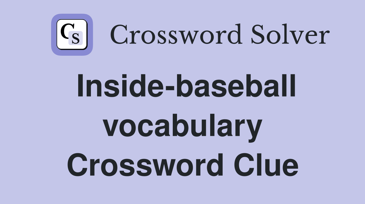 Inside-baseball vocabulary Crossword Clue