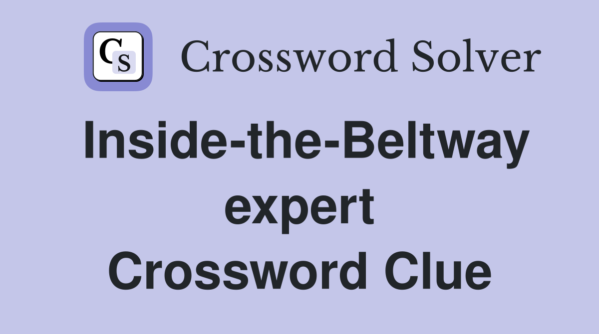 Inside-the-Beltway expert Crossword Clue