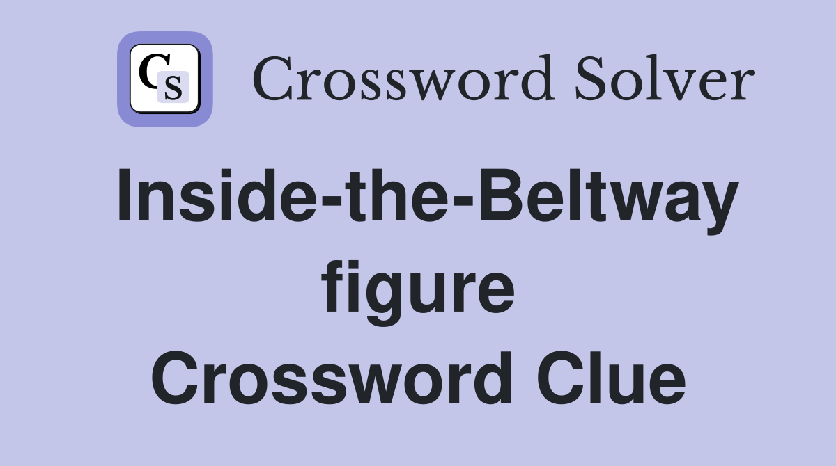 Inside-the-Beltway figure Crossword Clue