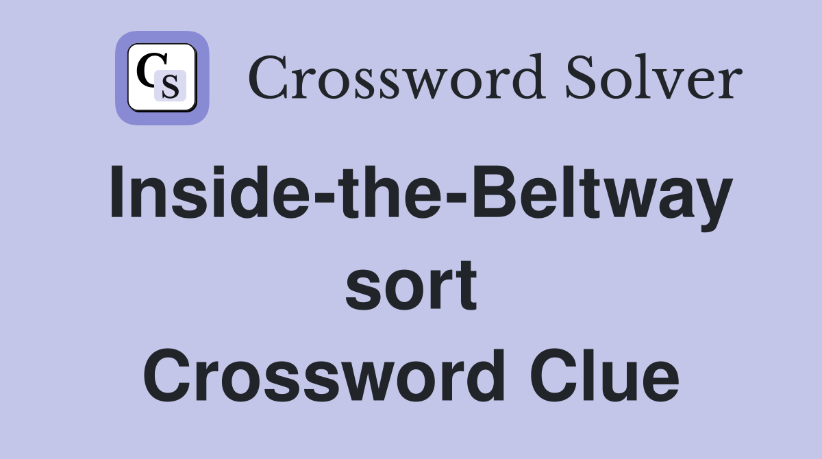 Inside-the-Beltway sort Crossword Clue
