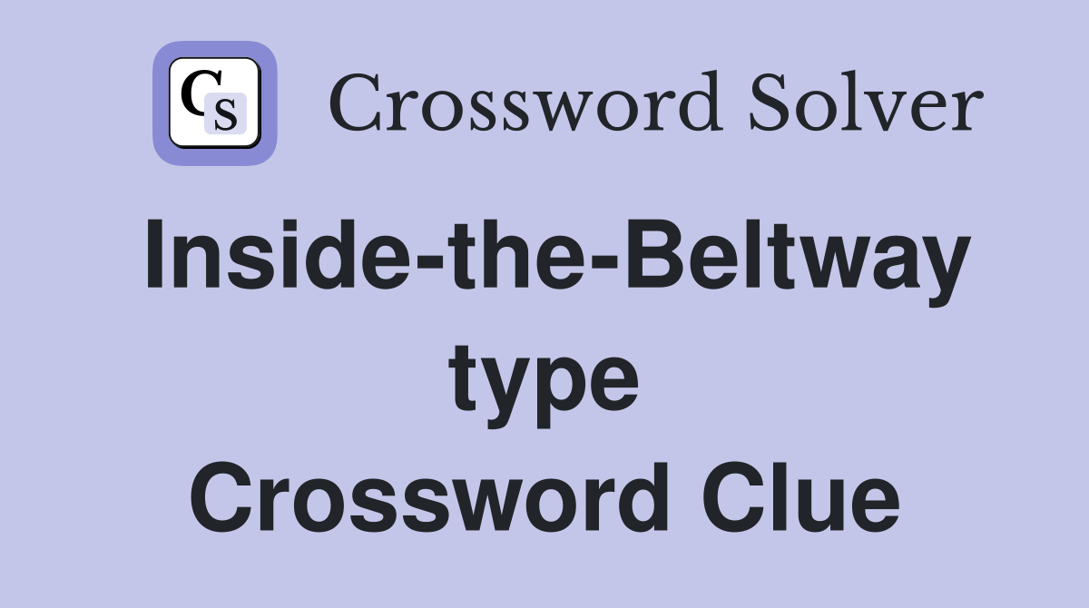 Inside-the-Beltway type Crossword Clue