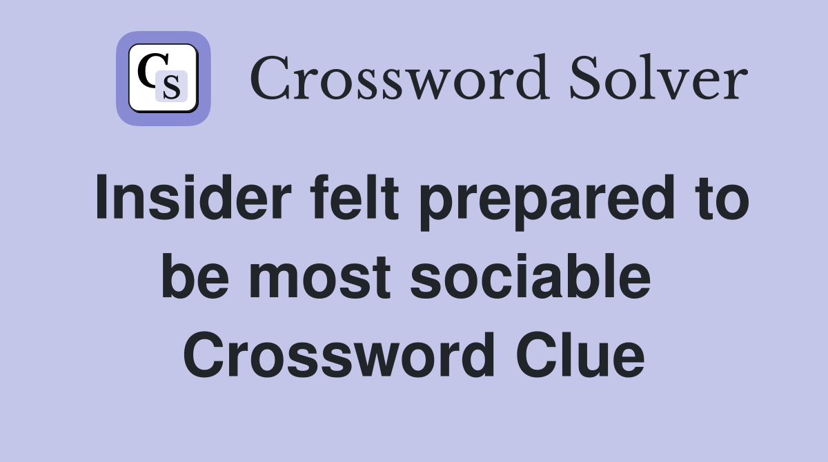 Insider felt prepared to be most sociable  Crossword Clue