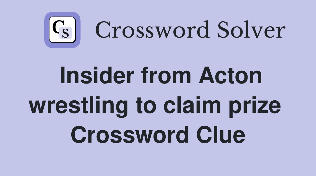 Insider from Acton wrestling to claim prize  Crossword Clue