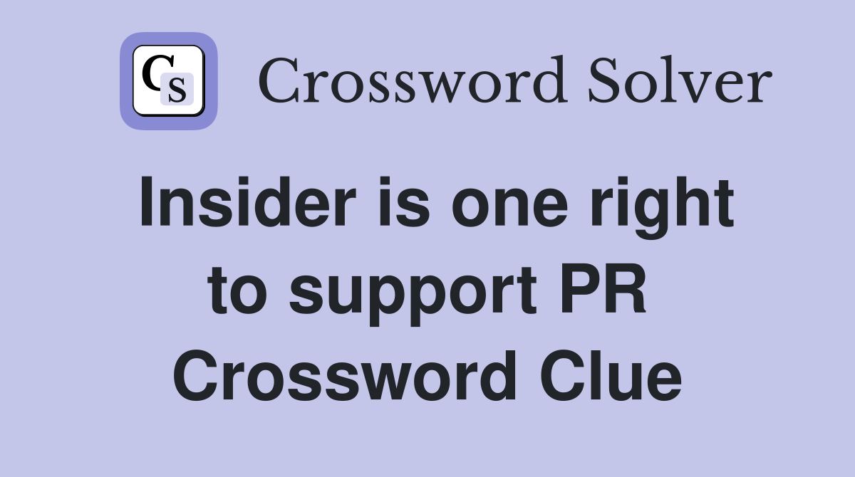 Insider is one right to support PR Crossword Clue