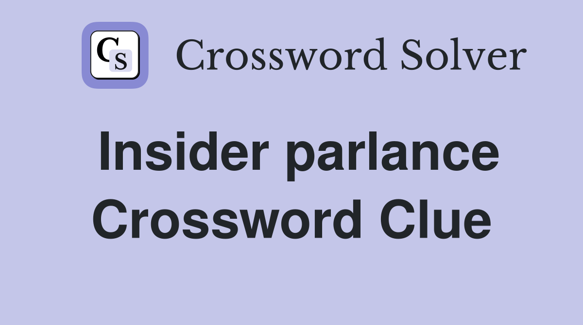 Insider parlance Crossword Clue