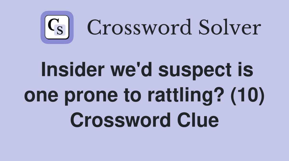 Insider we'd suspect is one prone to rattling? (10) Crossword Clue
