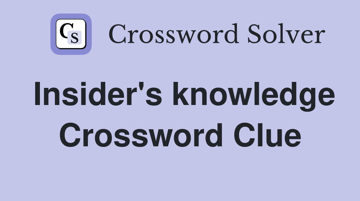 Insider's knowledge Crossword Clue