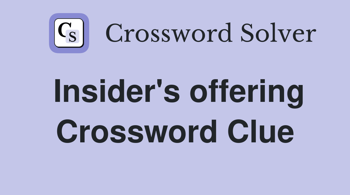 Insider's offering Crossword Clue