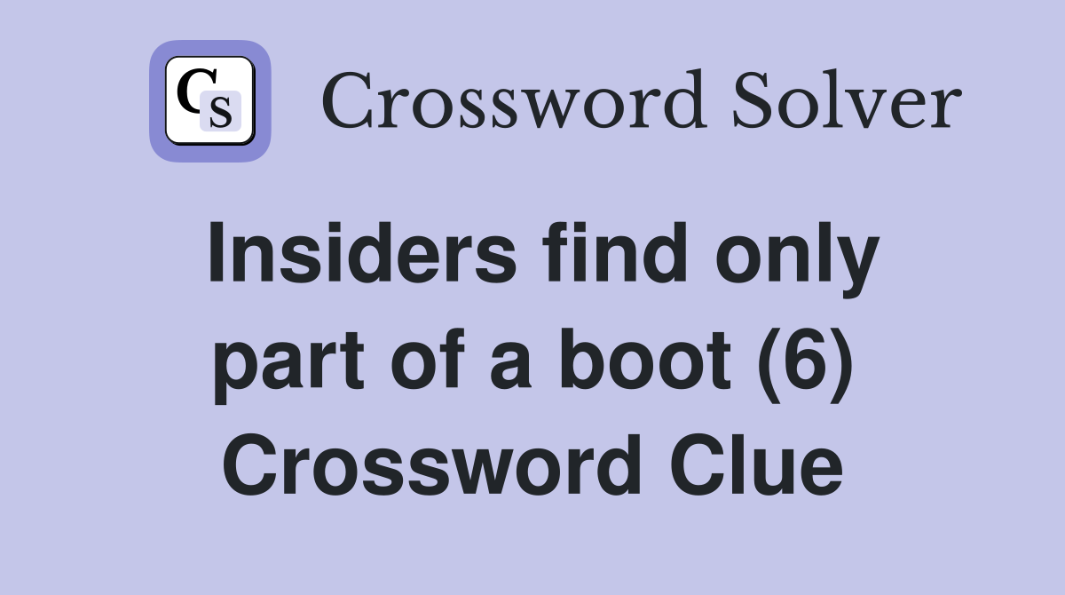 Insiders find only part of a boot (6) Crossword Clue
