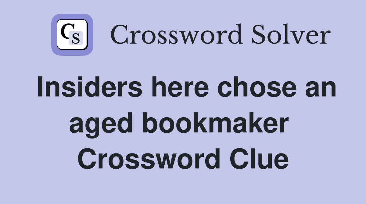 Insiders here chose an aged bookmaker  Crossword Clue