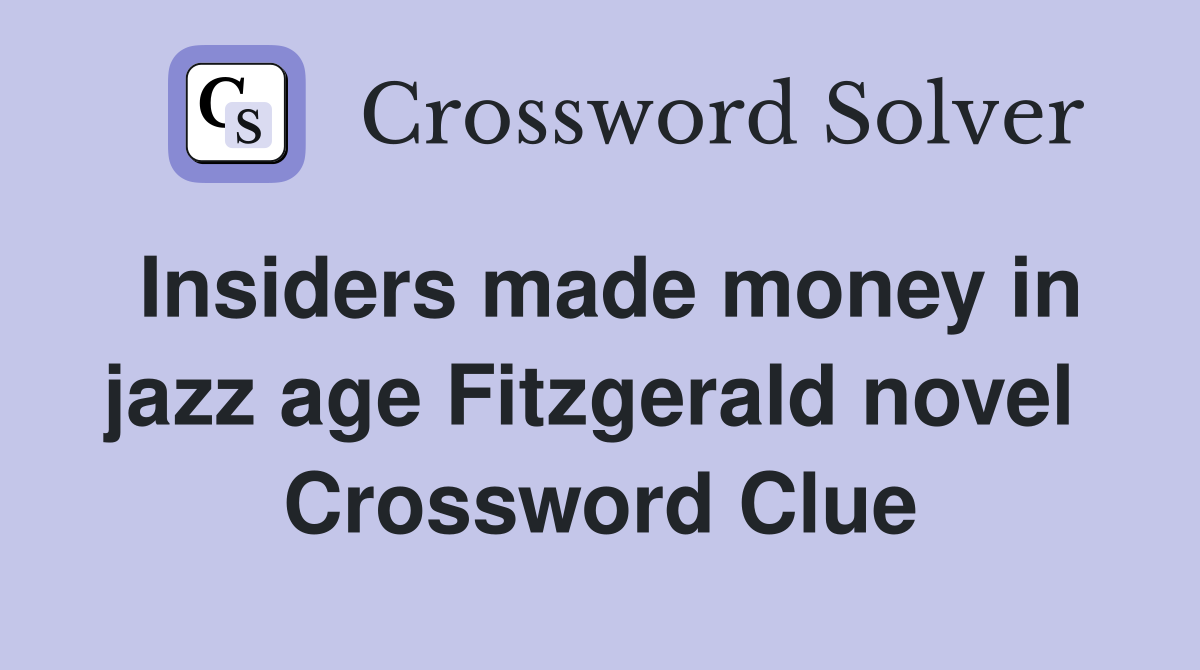 Insiders made money in jazz age Fitzgerald novel  Crossword Clue