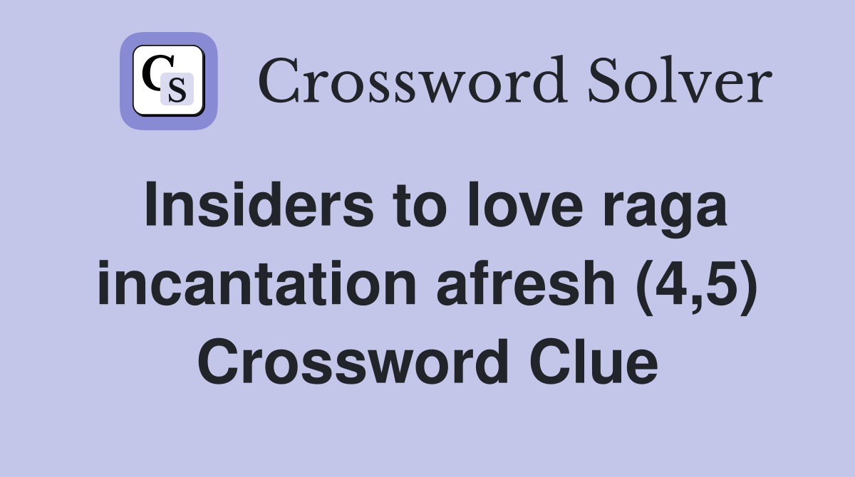 Insiders to love raga incantation afresh (4,5) Crossword Clue