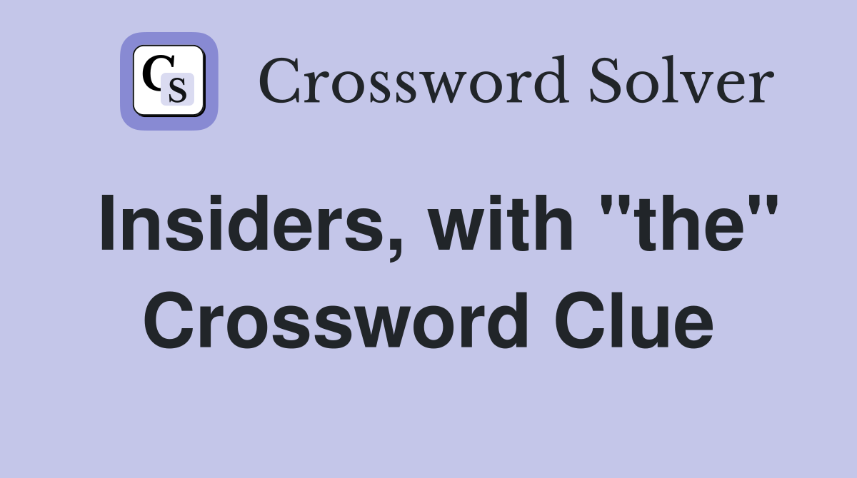 Insiders, with "the" Crossword Clue