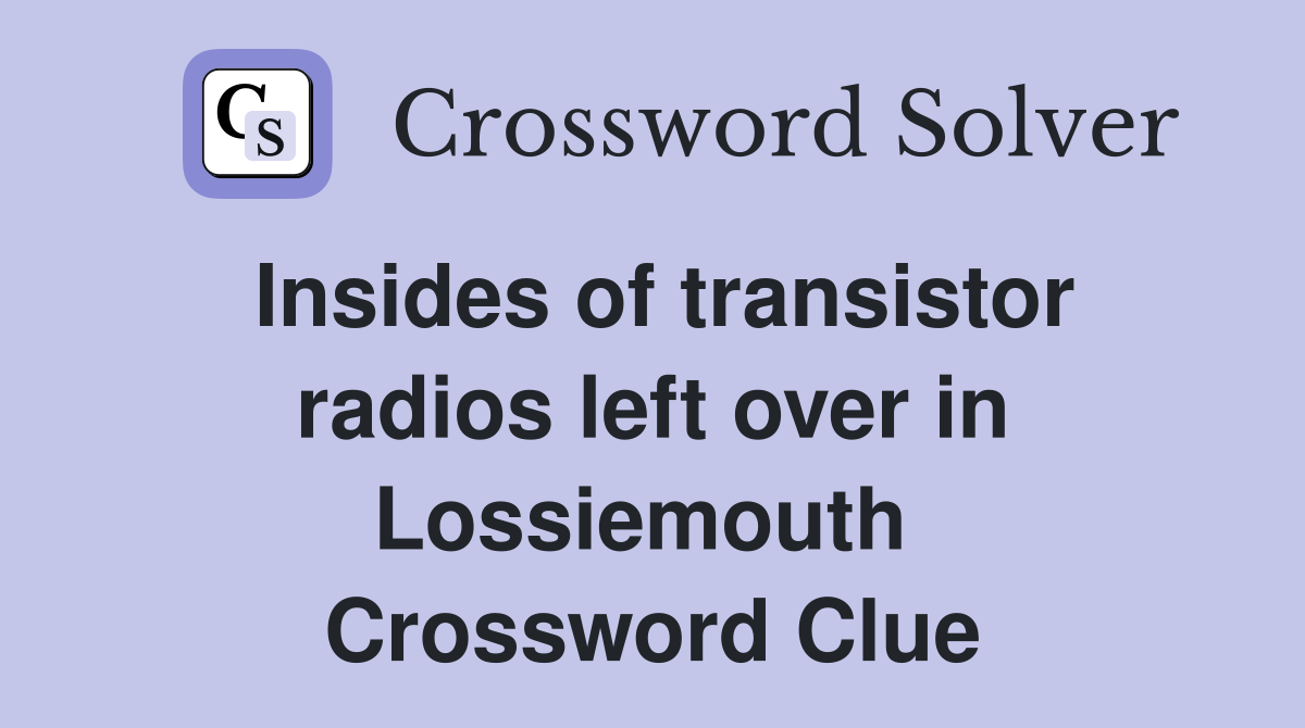 Insides of transistor radios left over in Lossiemouth  Crossword Clue