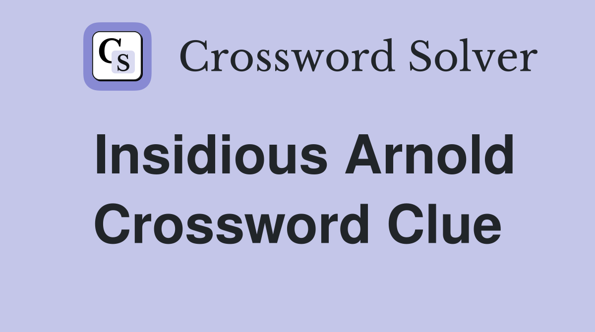 Insidious Arnold Crossword Clue