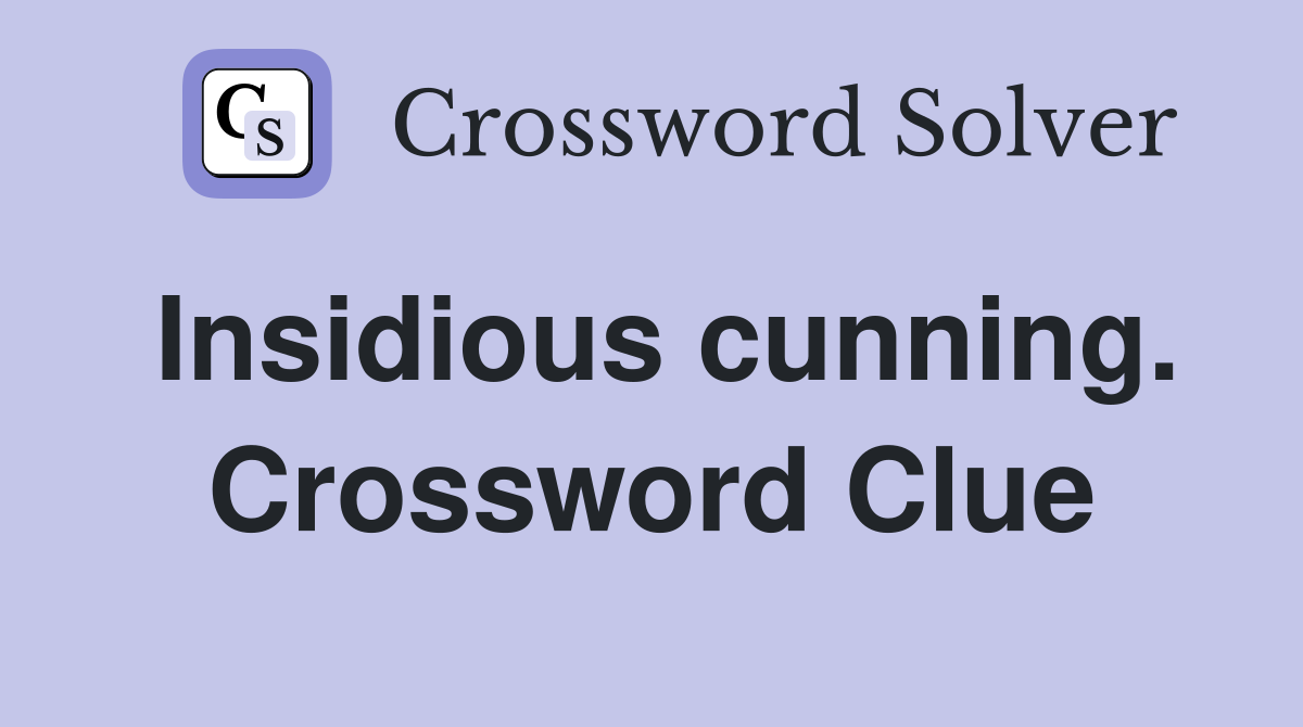 Insidious cunning. Crossword Clue
