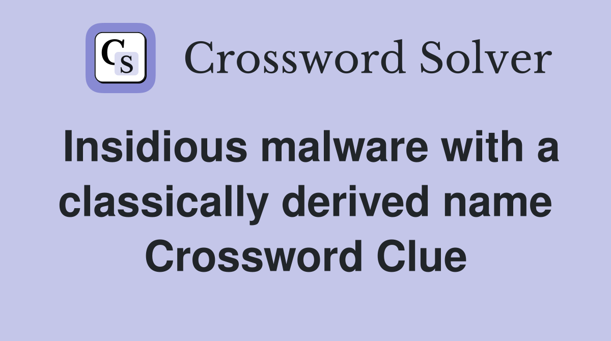 Insidious malware with a classically derived name Crossword Clue