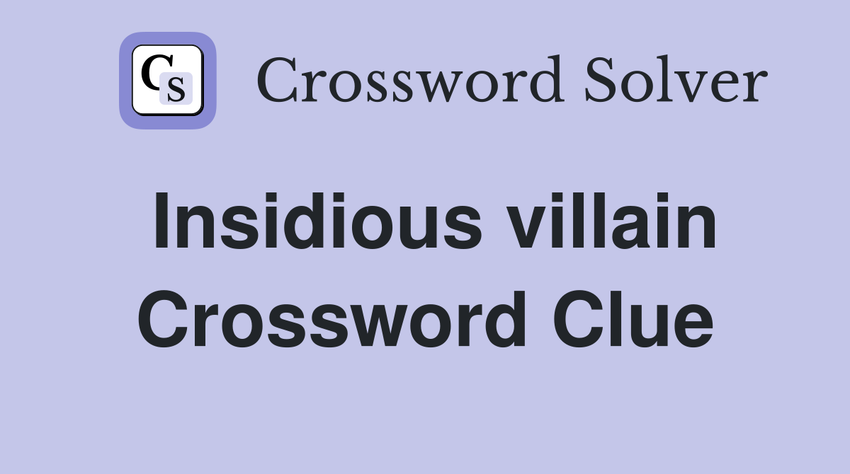 Insidious villain Crossword Clue