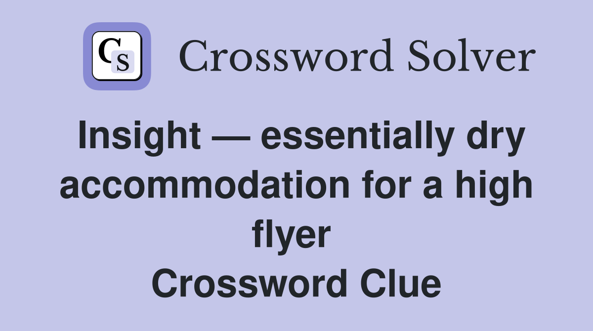 Insight — essentially dry accommodation for a high flyer  Crossword Clue