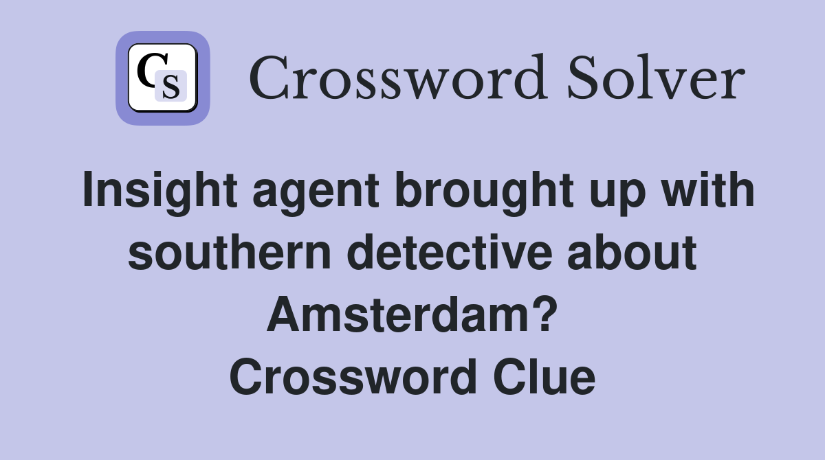 Insight agent brought up with southern detective about Amsterdam? Crossword Clue