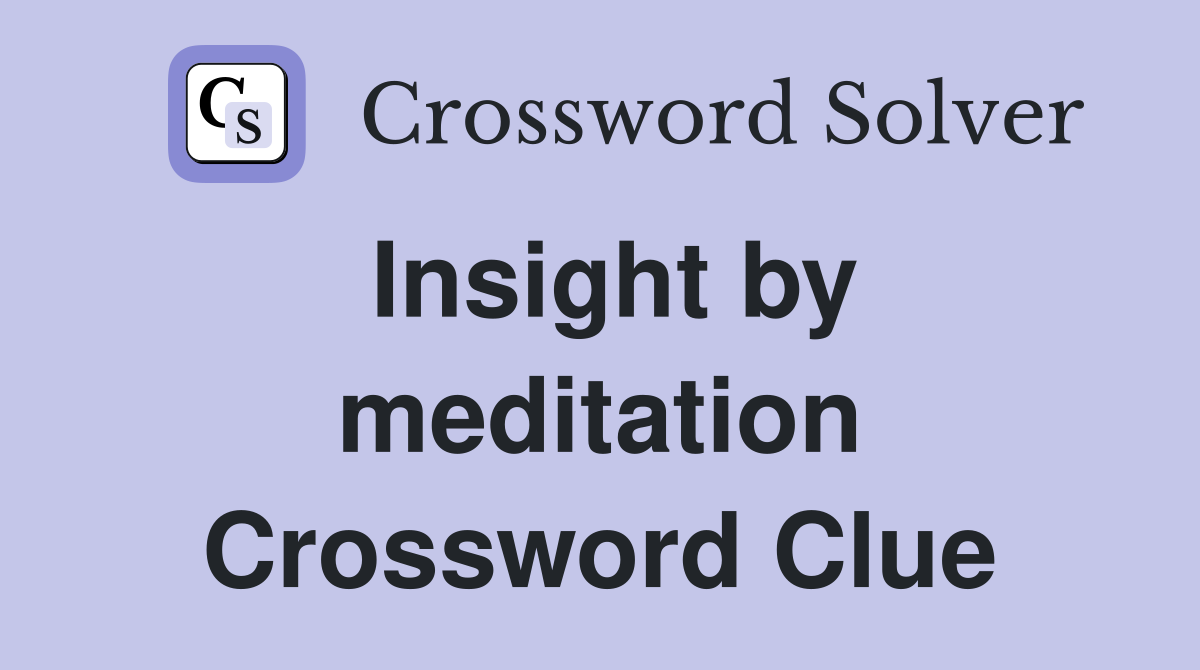 Insight by meditation Crossword Clue