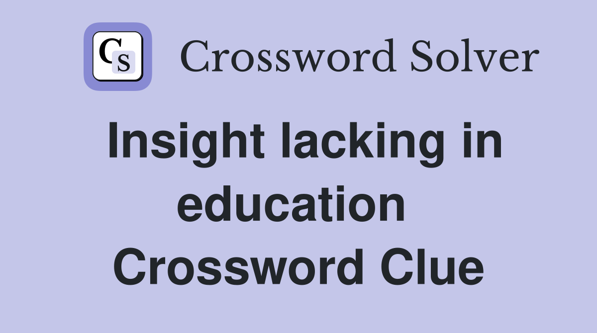 Insight lacking in education  Crossword Clue