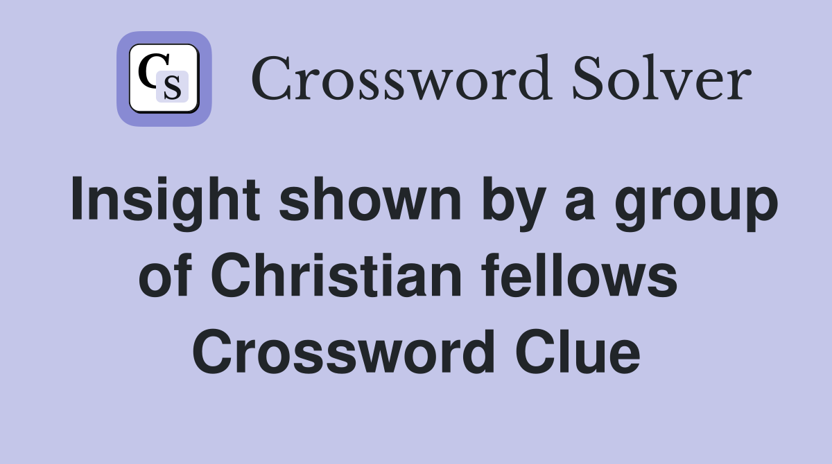Insight shown by a group of Christian fellows  Crossword Clue