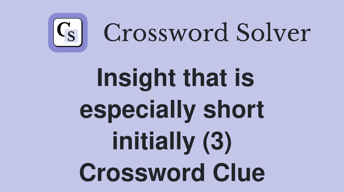 Insight that is especially short initially (3) Crossword Clue